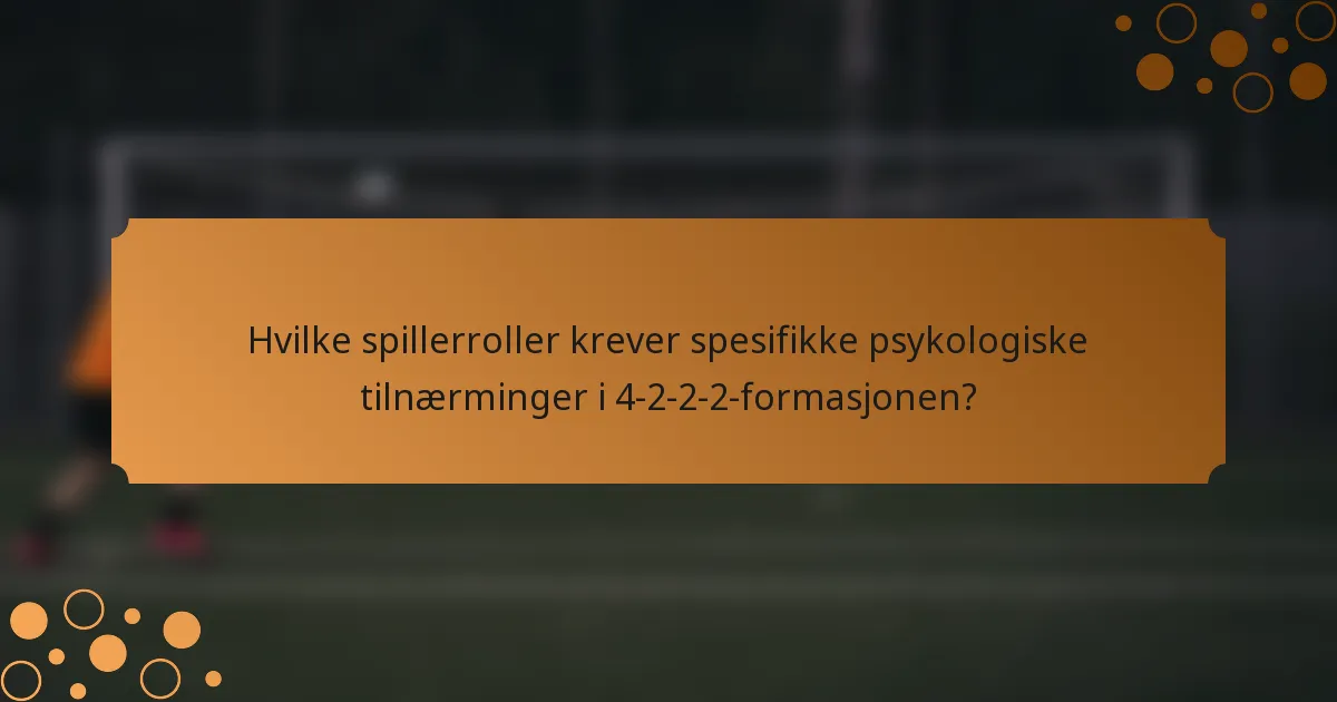 Hvilke spillerroller krever spesifikke psykologiske tilnærminger i 4-2-2-2-formasjonen?