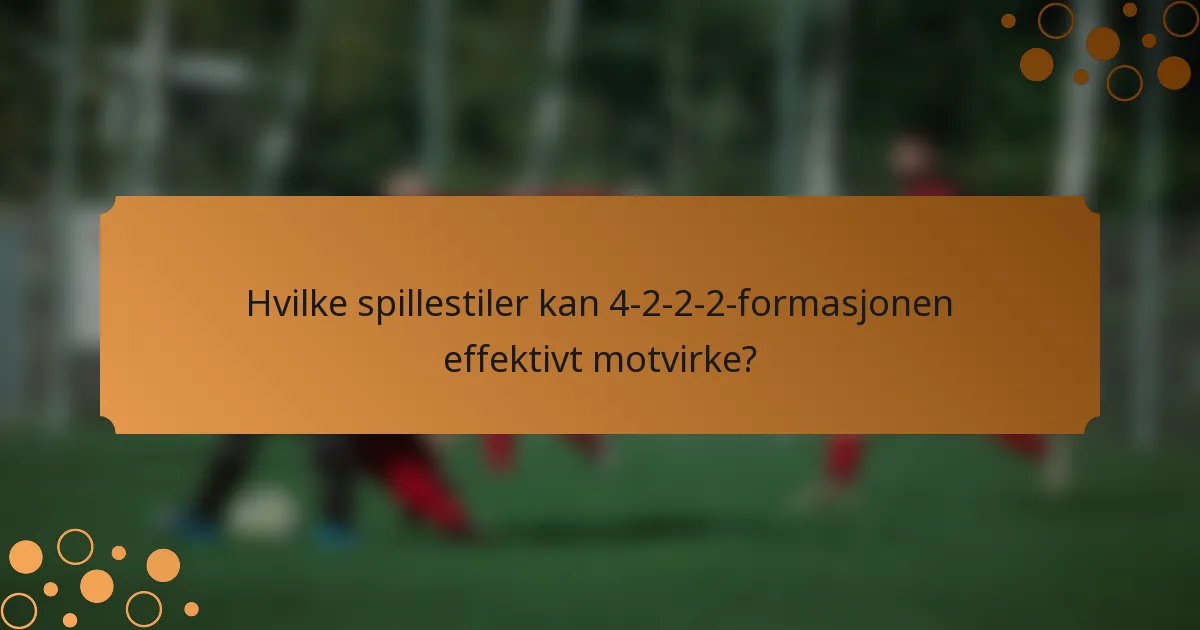 Hvilke spillestiler kan 4-2-2-2-formasjonen effektivt motvirke?