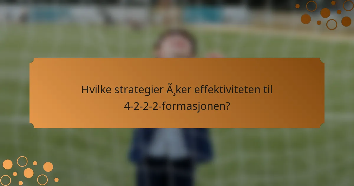 Hvilke strategier øker effektiviteten til 4-2-2-2-formasjonen?