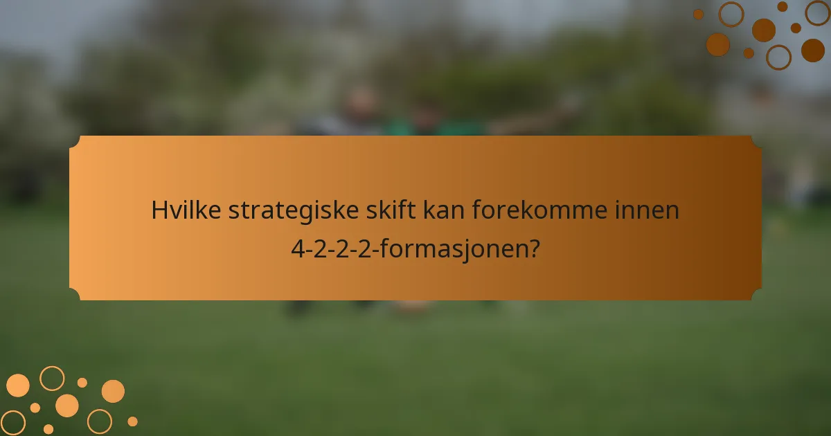 Hvilke strategiske skift kan forekomme innen 4-2-2-2-formasjonen?