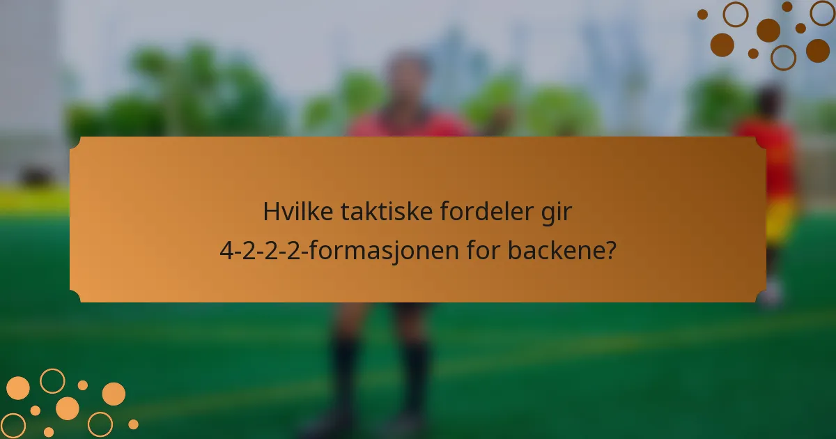 Hvilke taktiske fordeler gir 4-2-2-2-formasjonen for backene?