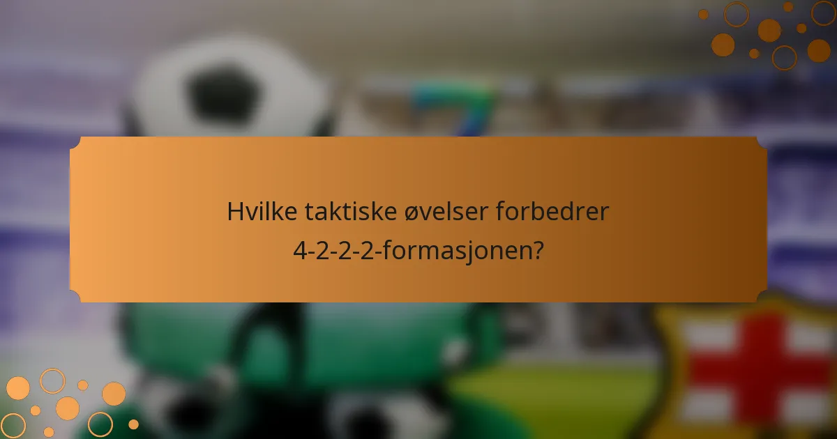 Hvilke taktiske øvelser forbedrer 4-2-2-2-formasjonen?
