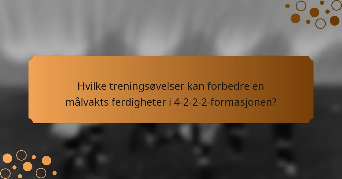 Hvilke treningsøvelser kan forbedre en målvakts ferdigheter i 4-2-2-2-formasjonen?
