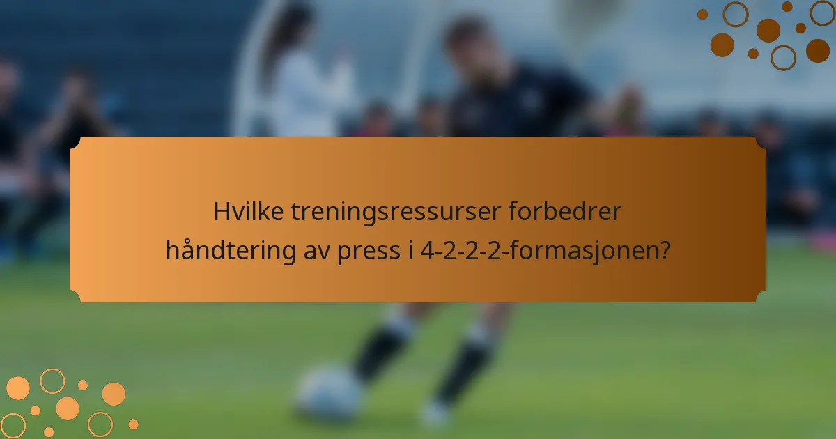 Hvilke treningsressurser forbedrer håndtering av press i 4-2-2-2-formasjonen?