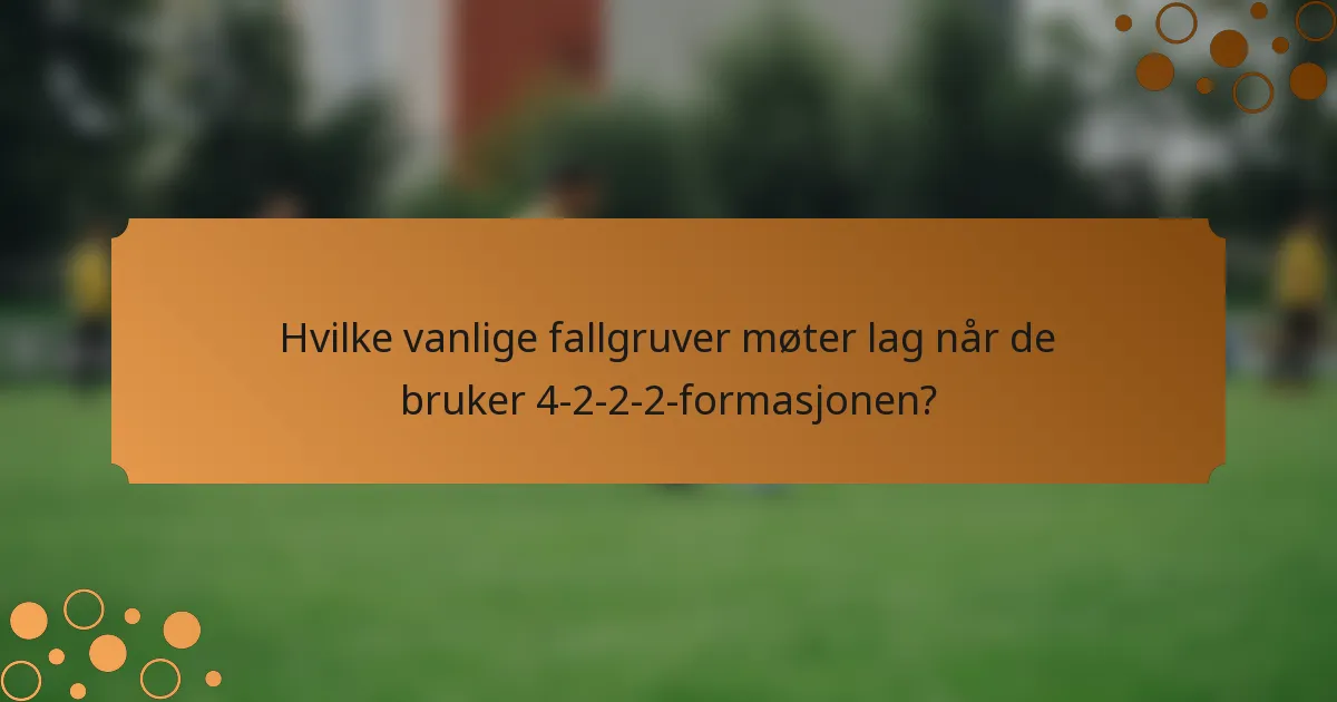 Hvilke vanlige fallgruver møter lag når de bruker 4-2-2-2-formasjonen?