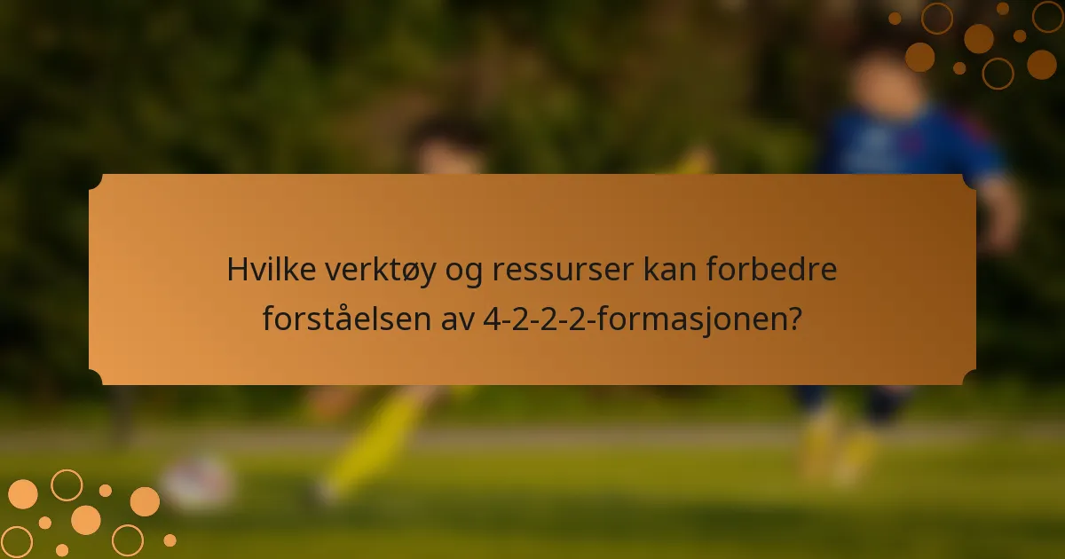 Hvilke verktøy og ressurser kan forbedre forståelsen av 4-2-2-2-formasjonen?