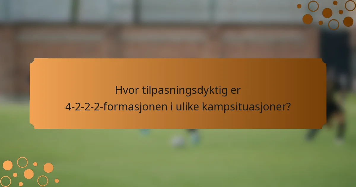 Hvor tilpasningsdyktig er 4-2-2-2-formasjonen i ulike kampsituasjoner?