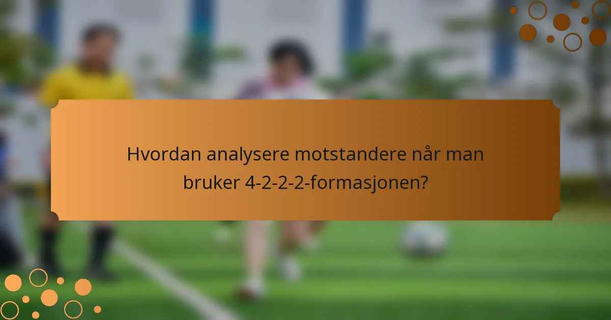 Hvordan analysere motstandere når man bruker 4-2-2-2-formasjonen?