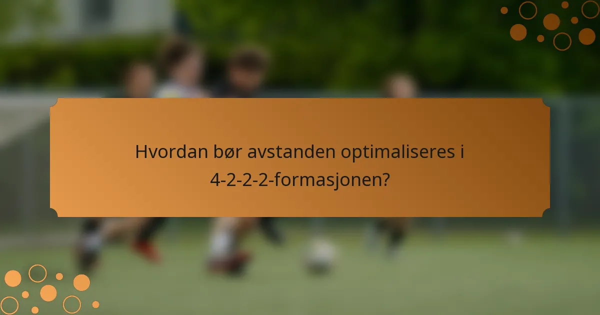 Hvordan bør avstanden optimaliseres i 4-2-2-2-formasjonen?