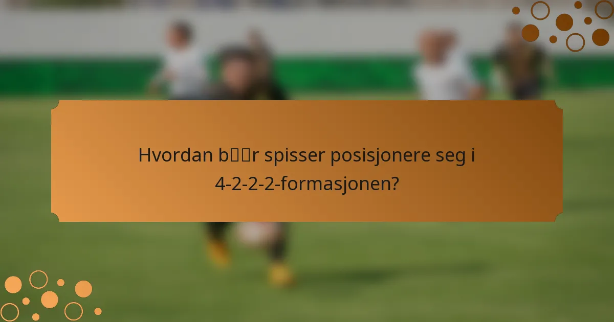 Hvordan bør spisser posisjonere seg i 4-2-2-2-formasjonen?