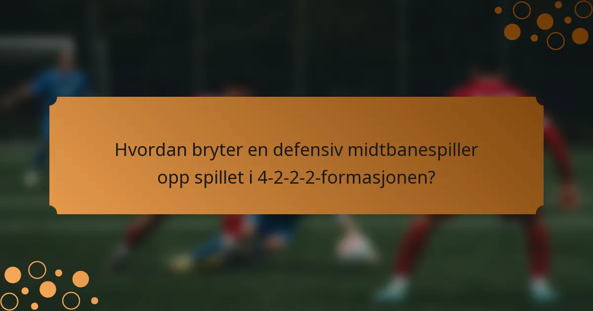 Hvordan bryter en defensiv midtbanespiller opp spillet i 4-2-2-2-formasjonen?