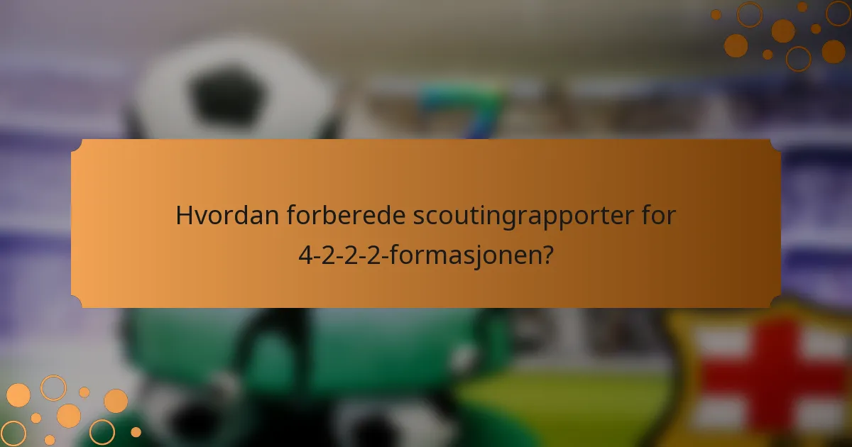 Hvordan forberede scoutingrapporter for 4-2-2-2-formasjonen?