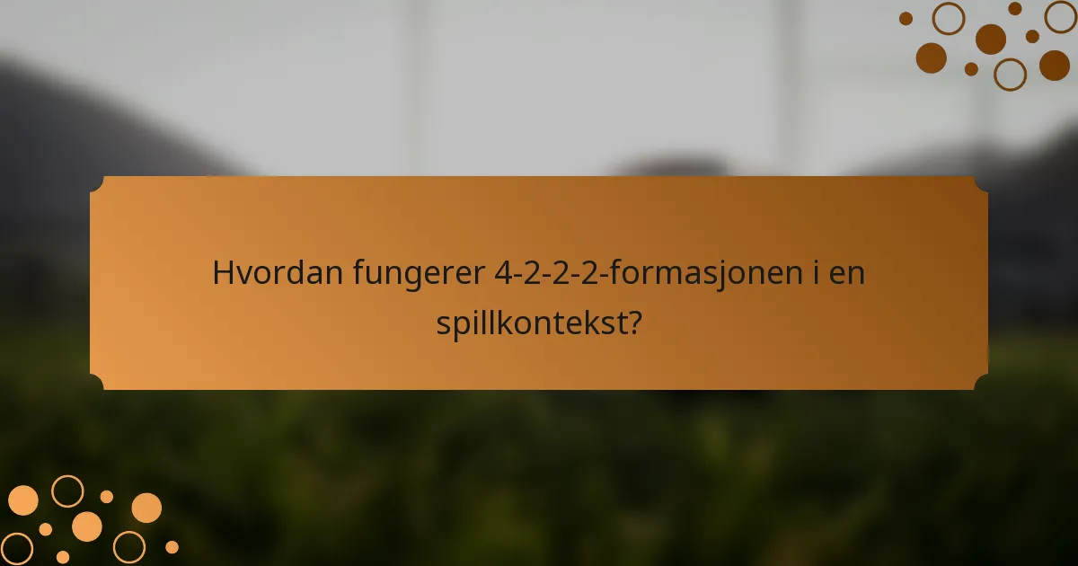 Hvordan fungerer 4-2-2-2-formasjonen i en spillkontekst?