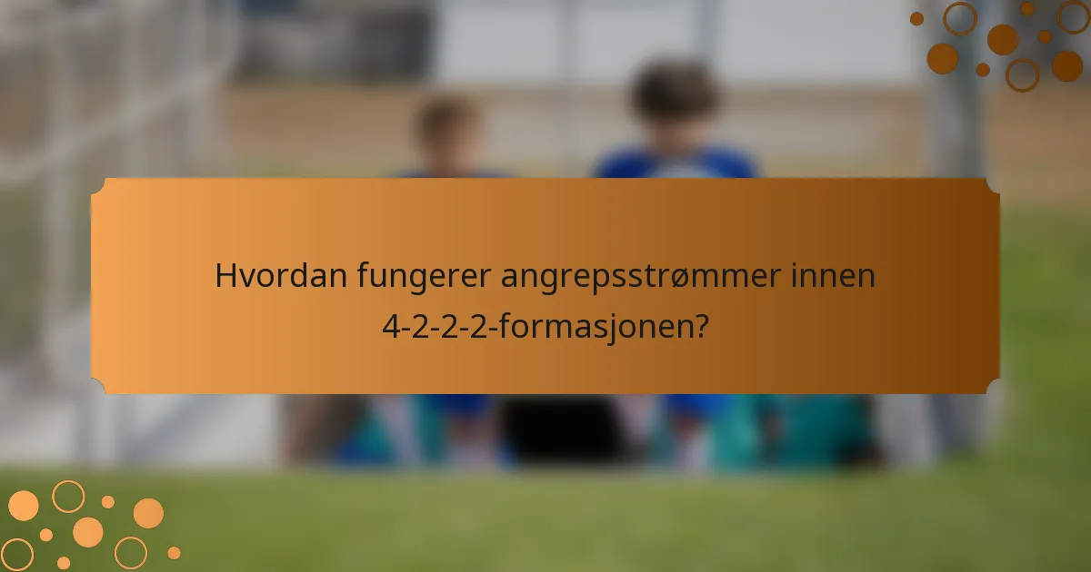 Hvordan fungerer angrepsstrømmer innen 4-2-2-2-formasjonen?