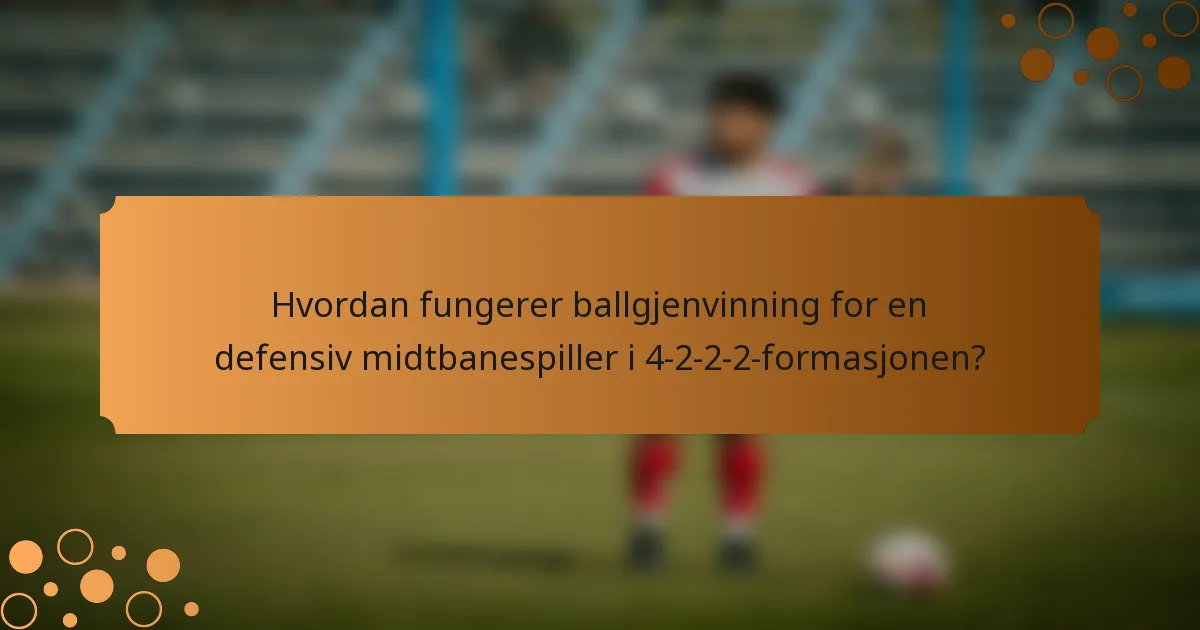 Hvordan fungerer ballgjenvinning for en defensiv midtbanespiller i 4-2-2-2-formasjonen?