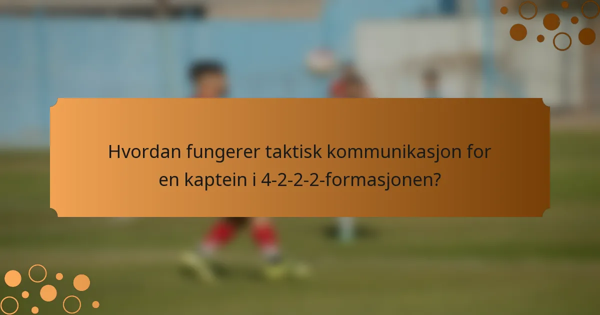 Hvordan fungerer taktisk kommunikasjon for en kaptein i 4-2-2-2-formasjonen?