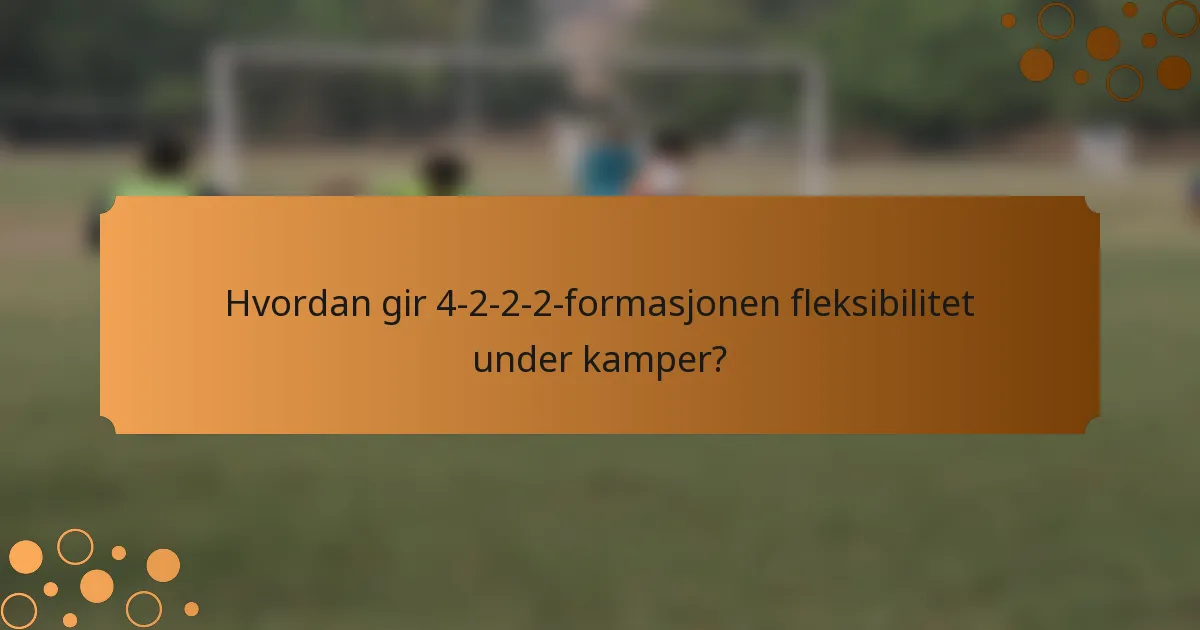 Hvordan gir 4-2-2-2-formasjonen fleksibilitet under kamper?