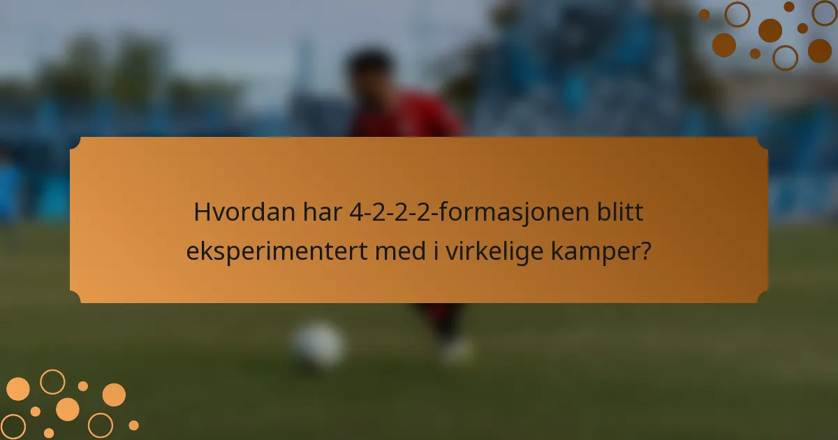 Hvordan har 4-2-2-2-formasjonen blitt eksperimentert med i virkelige kamper?