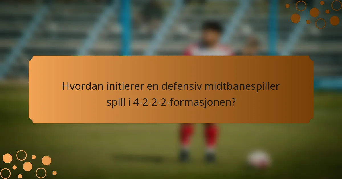Hvordan initierer en defensiv midtbanespiller spill i 4-2-2-2-formasjonen?