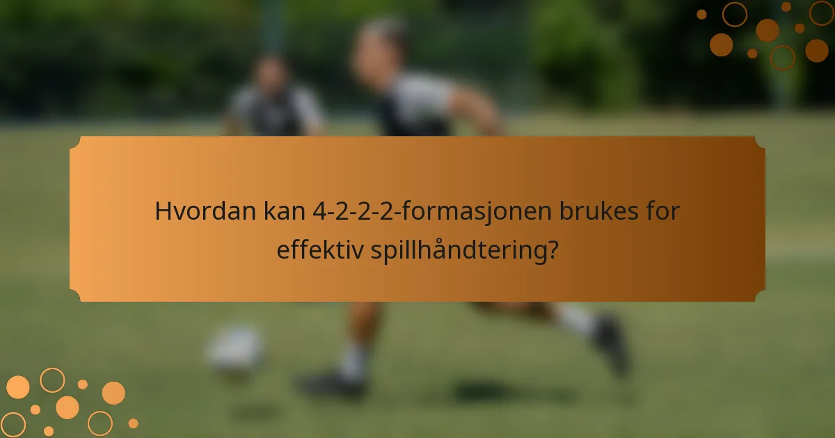 Hvordan kan 4-2-2-2-formasjonen brukes for effektiv spillhåndtering?