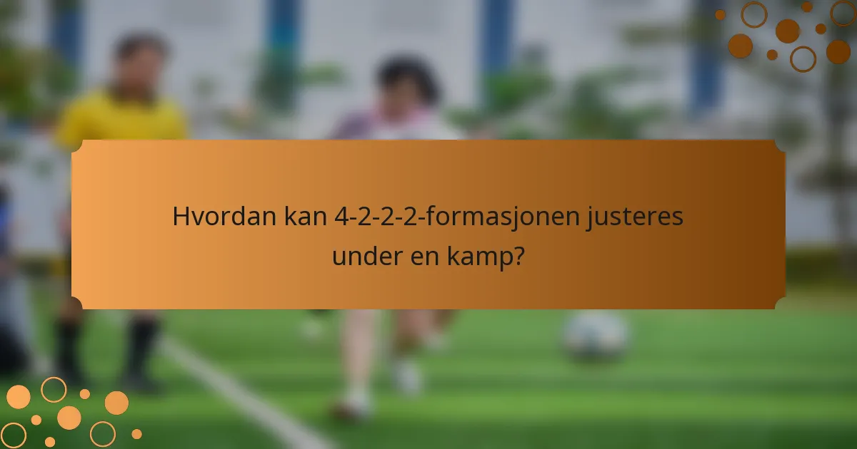 Hvordan kan 4-2-2-2-formasjonen justeres under en kamp?