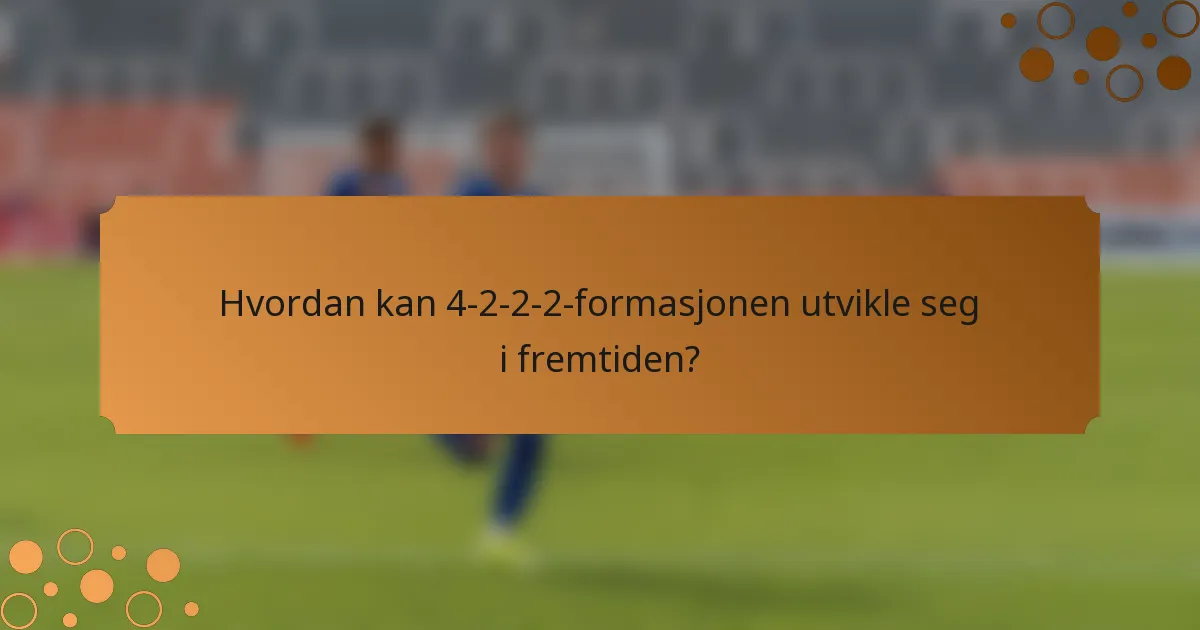 Hvordan kan 4-2-2-2-formasjonen utvikle seg i fremtiden?