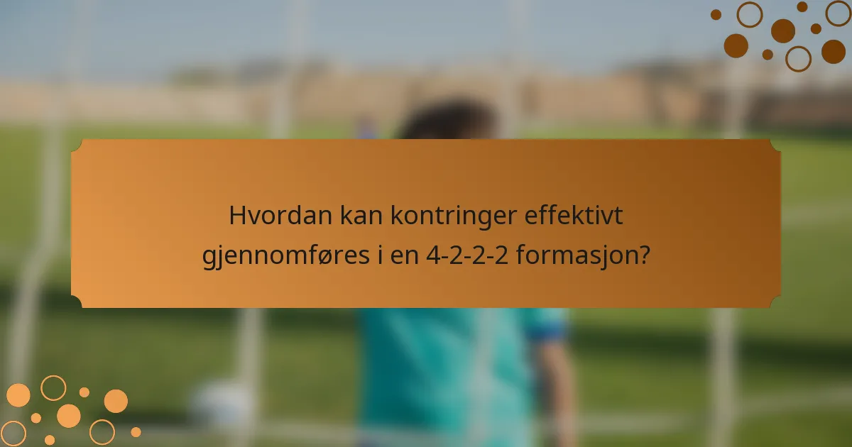Hvordan kan kontringer effektivt gjennomføres i en 4-2-2-2 formasjon?