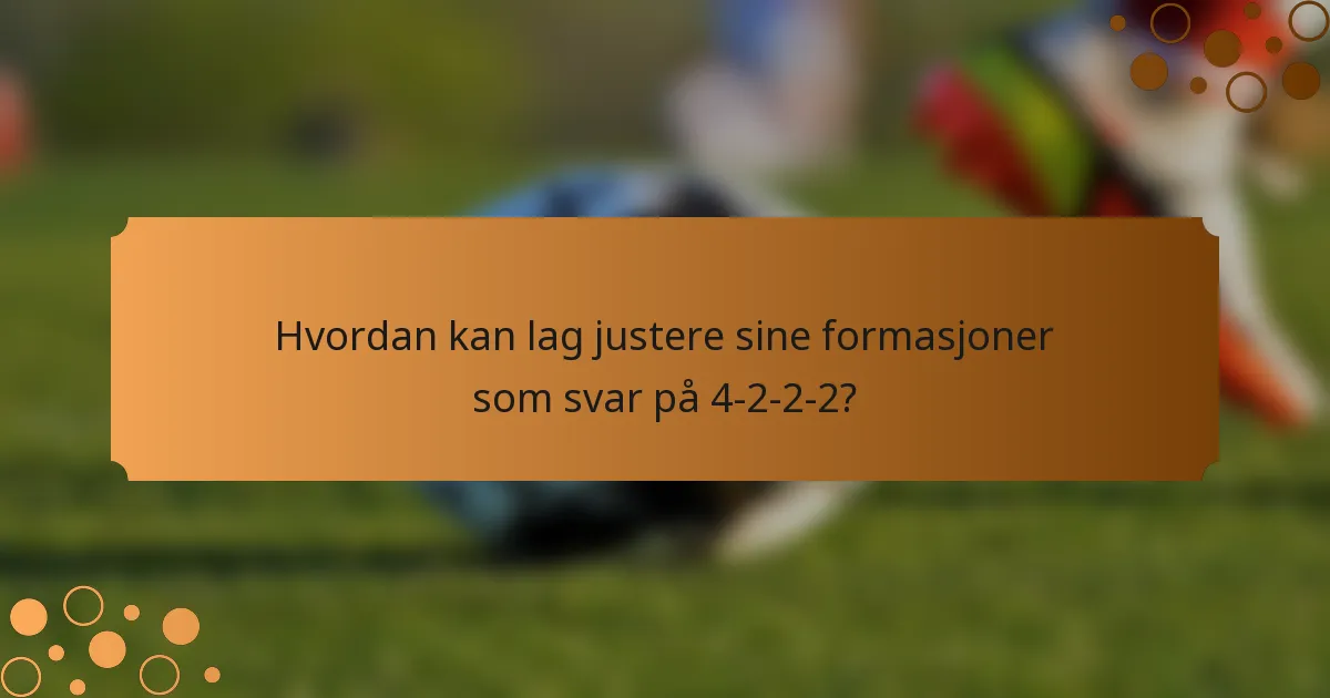 Hvordan kan lag justere sine formasjoner som svar på 4-2-2-2?