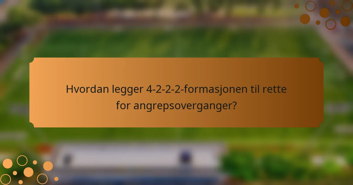 Hvordan legger 4-2-2-2-formasjonen til rette for angrepsoverganger?