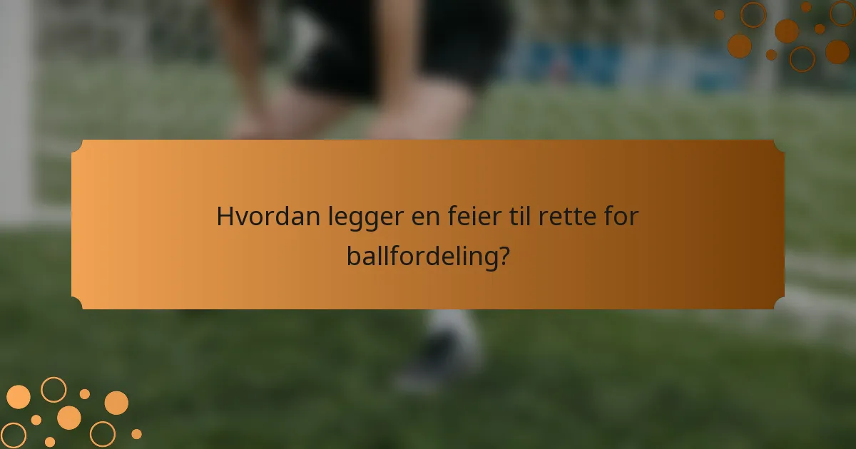 Hvordan legger en feier til rette for ballfordeling?