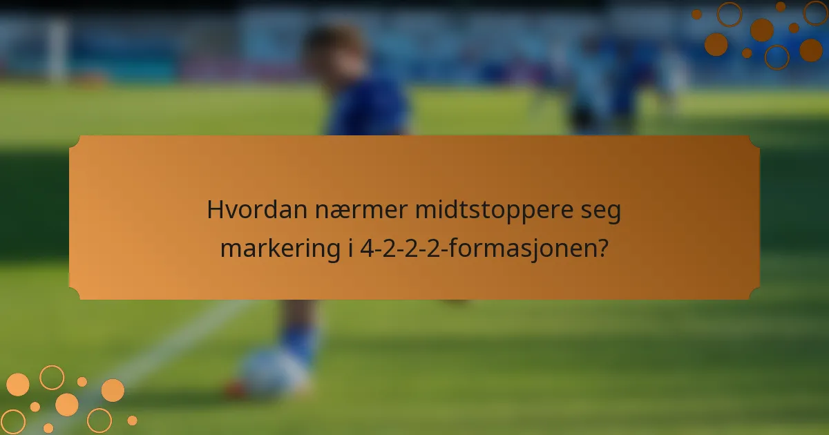 Hvordan nærmer midtstoppere seg markering i 4-2-2-2-formasjonen?