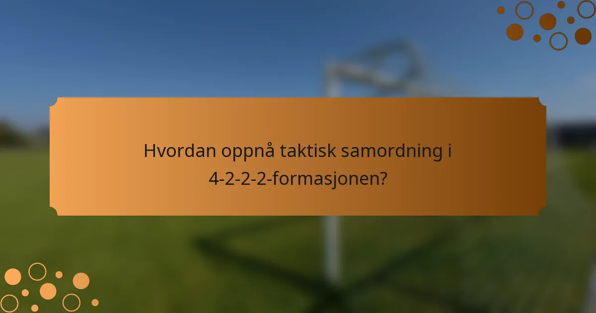 Hvordan oppnå taktisk samordning i 4-2-2-2-formasjonen?