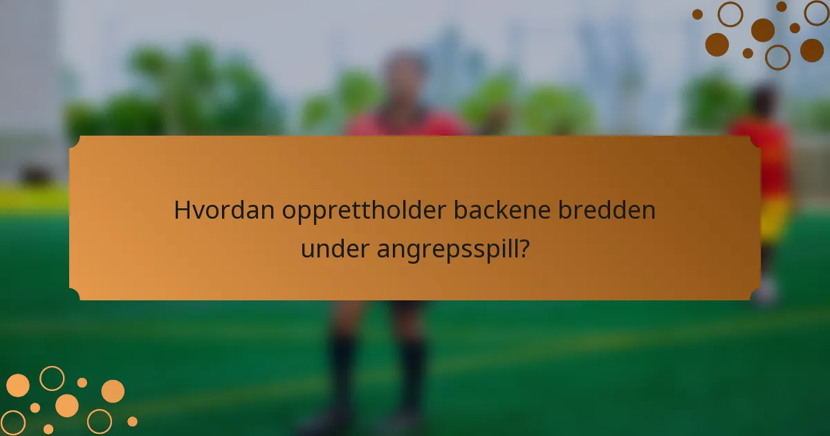 Hvordan opprettholder backene bredden under angrepsspill?