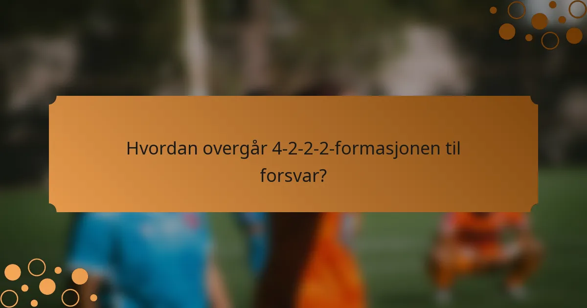 Hvordan overgår 4-2-2-2-formasjonen til forsvar?