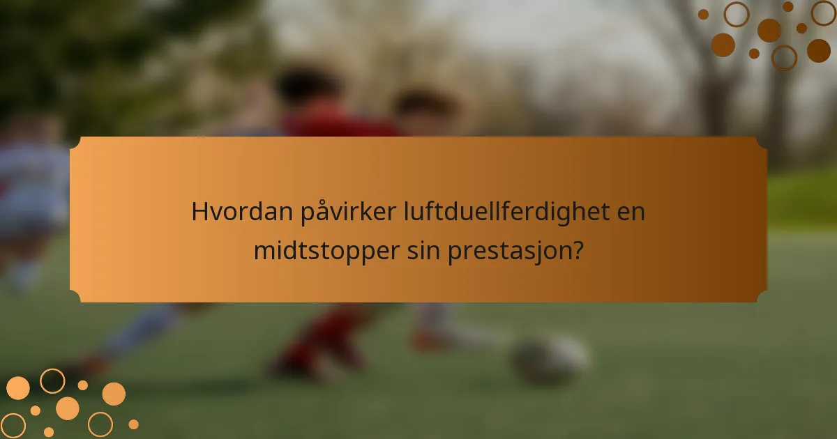 Hvordan påvirker luftduellferdighet en midtstopper sin prestasjon?