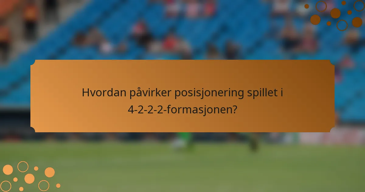 Hvordan påvirker posisjonering spillet i 4-2-2-2-formasjonen?