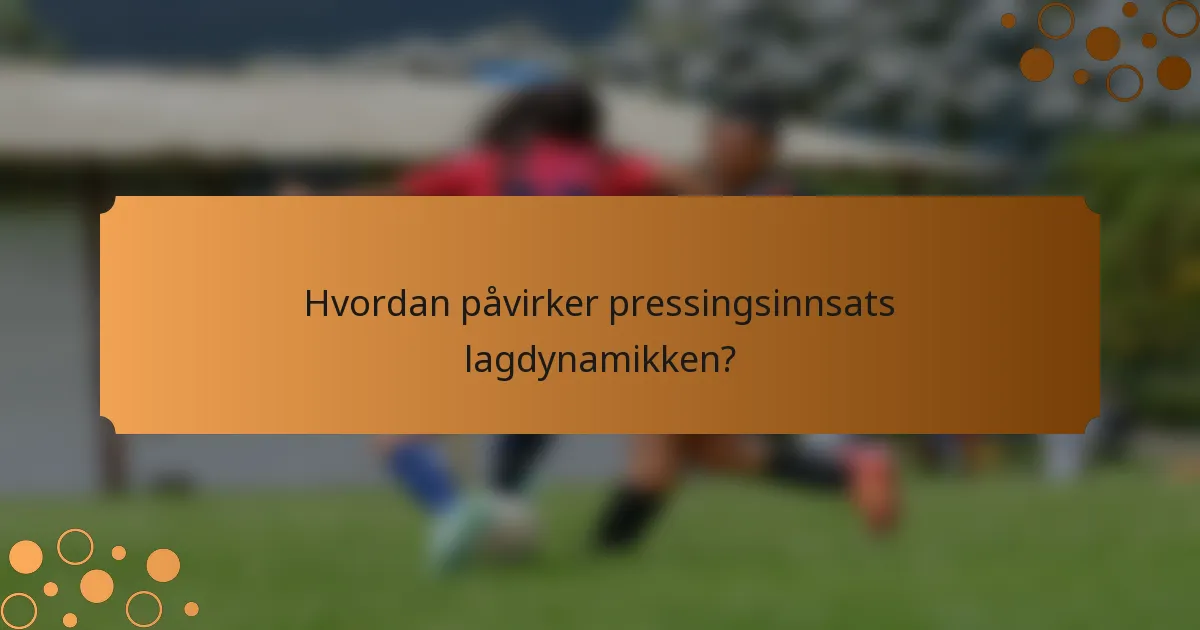 Hvordan påvirker pressingsinnsats lagdynamikken?