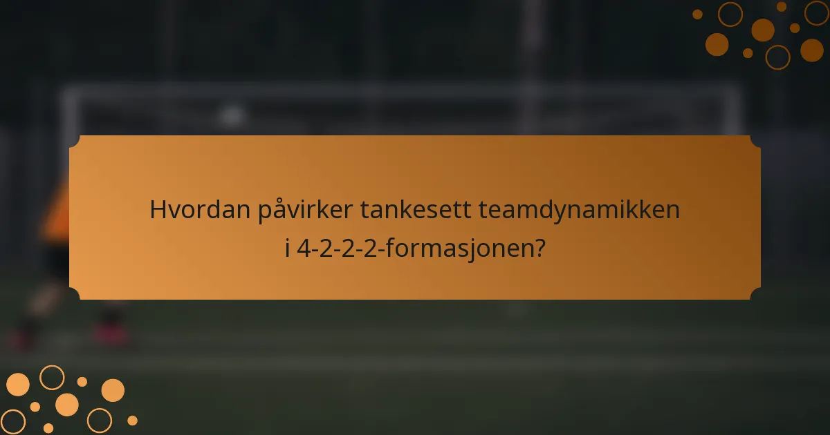 Hvordan påvirker tankesett teamdynamikken i 4-2-2-2-formasjonen?