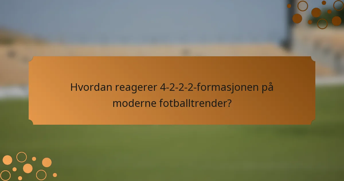 Hvordan reagerer 4-2-2-2-formasjonen på moderne fotballtrender?