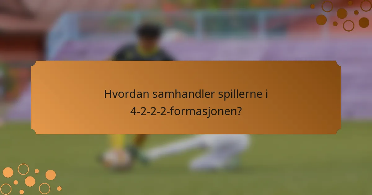 Hvordan samhandler spillerne i 4-2-2-2-formasjonen?