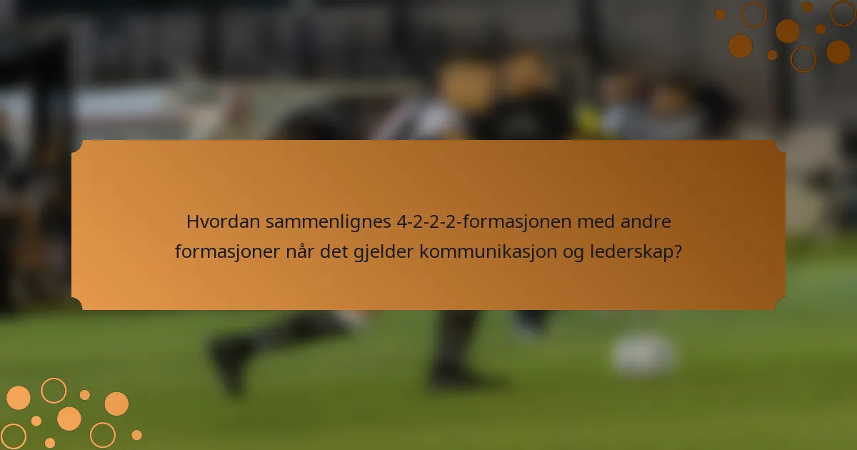 Hvordan sammenlignes 4-2-2-2-formasjonen med andre formasjoner når det gjelder kommunikasjon og lederskap?