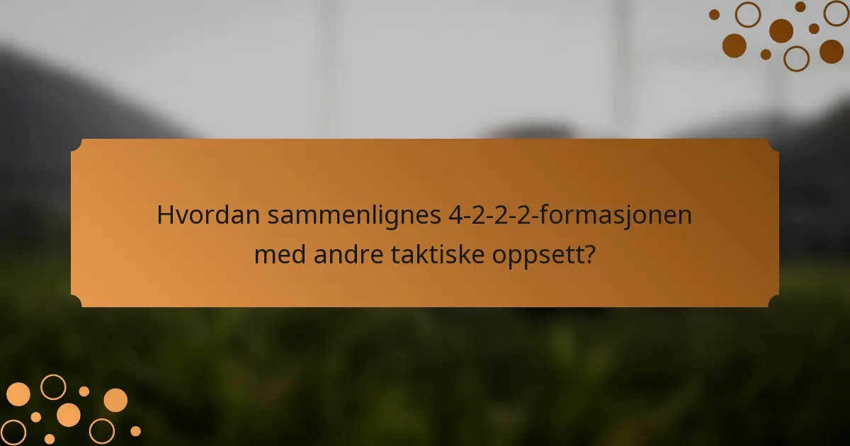 Hvordan sammenlignes 4-2-2-2-formasjonen med andre taktiske oppsett?