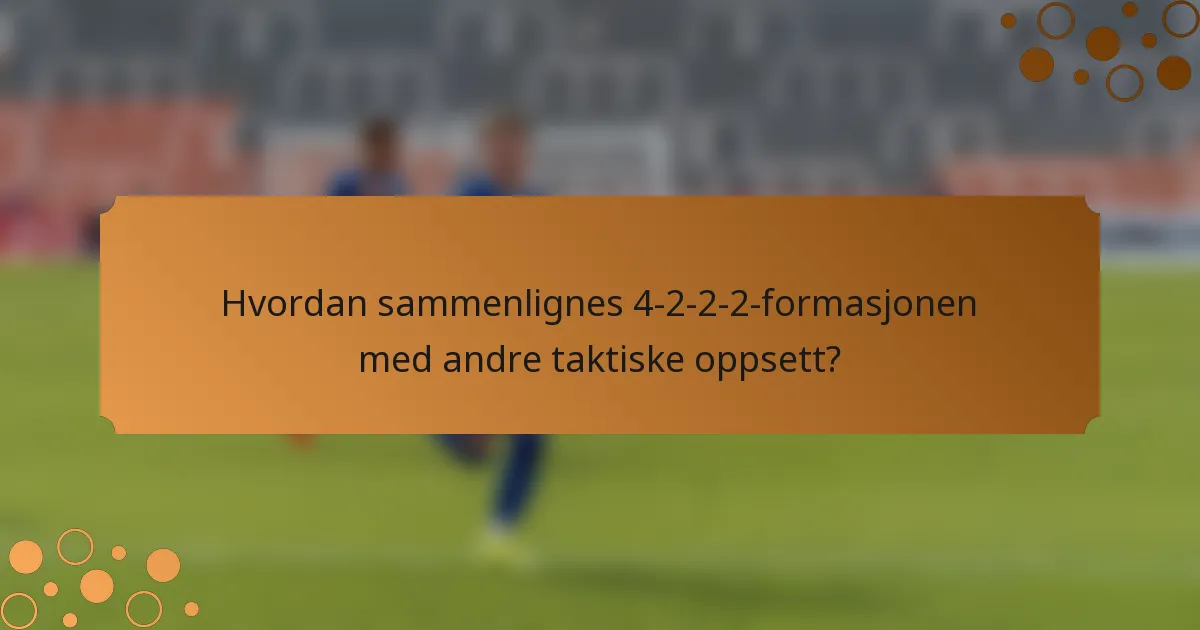 Hvordan sammenlignes 4-2-2-2-formasjonen med andre taktiske oppsett?
