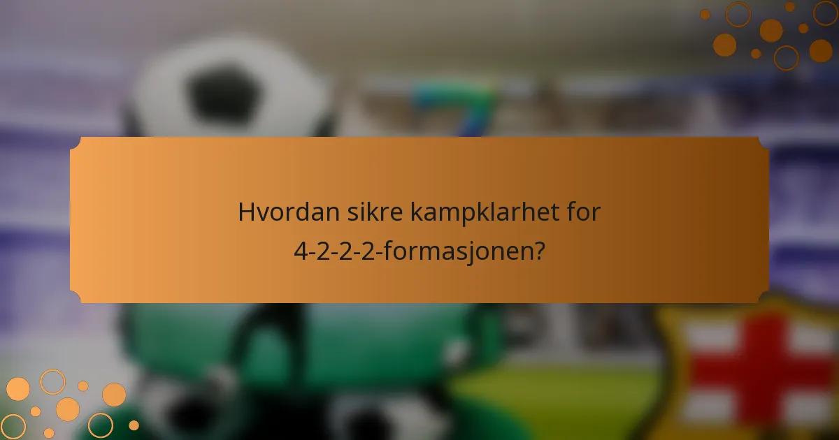 Hvordan sikre kampklarhet for 4-2-2-2-formasjonen?