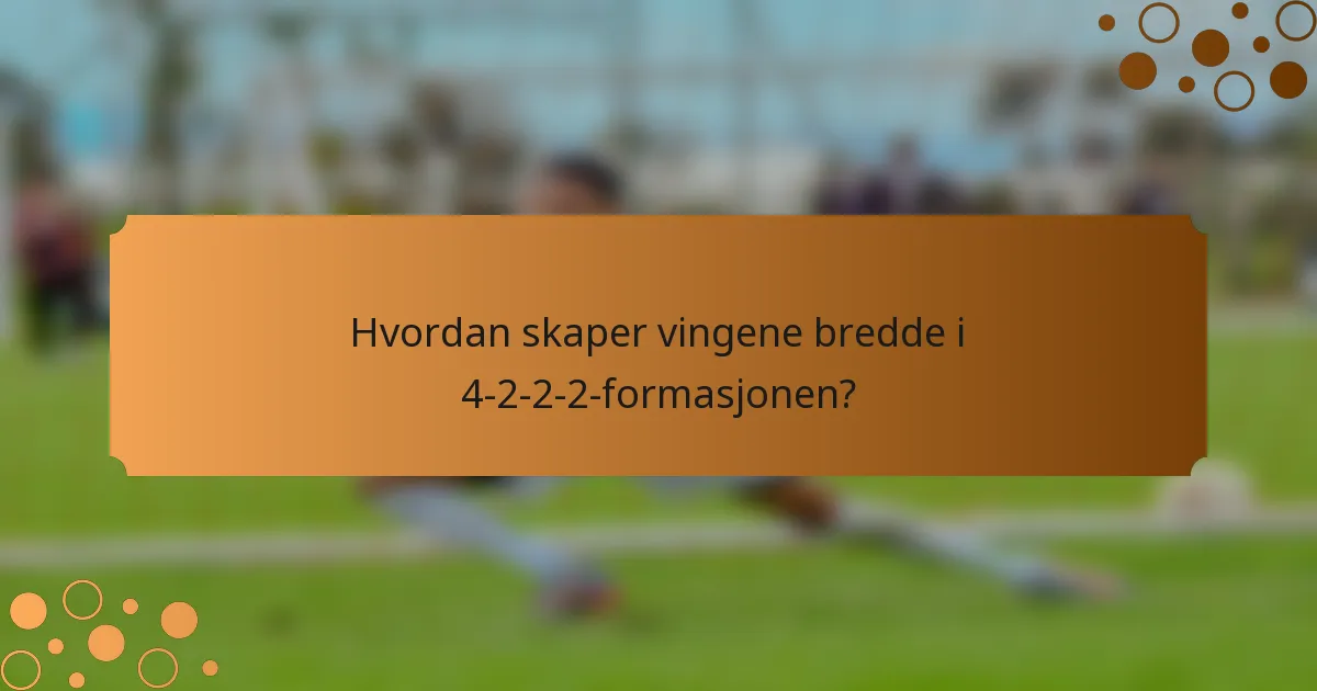 Hvordan skaper vingene bredde i 4-2-2-2-formasjonen?