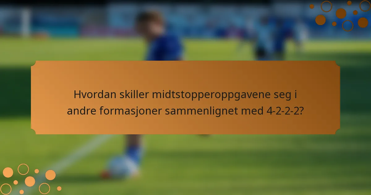 Hvordan skiller midtstopperoppgavene seg i andre formasjoner sammenlignet med 4-2-2-2?
