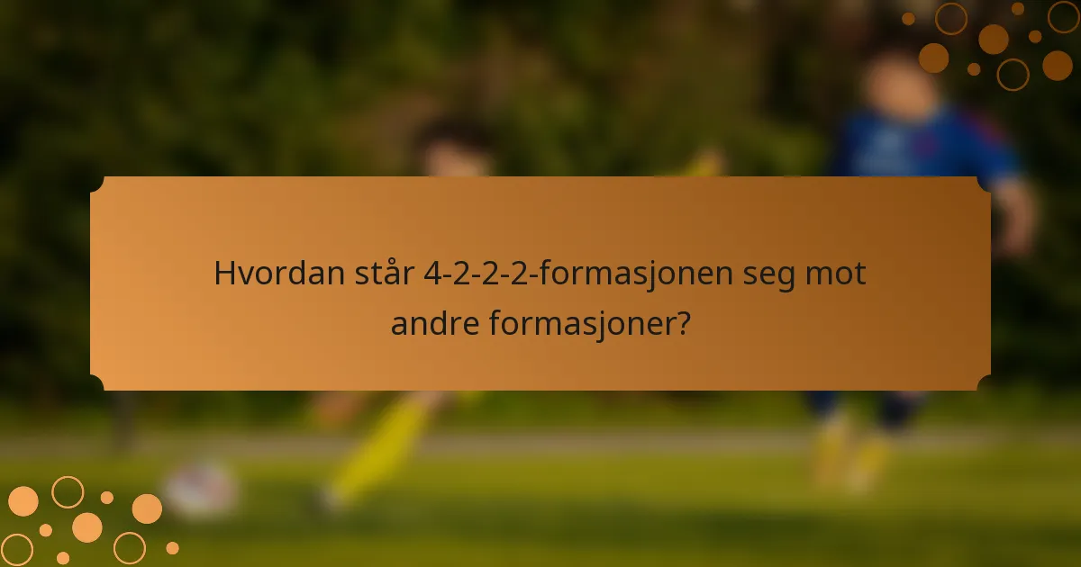 Hvordan står 4-2-2-2-formasjonen seg mot andre formasjoner?