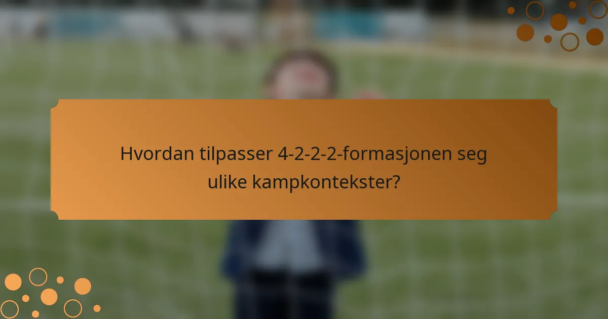 Hvordan tilpasser 4-2-2-2-formasjonen seg ulike kampkontekster?