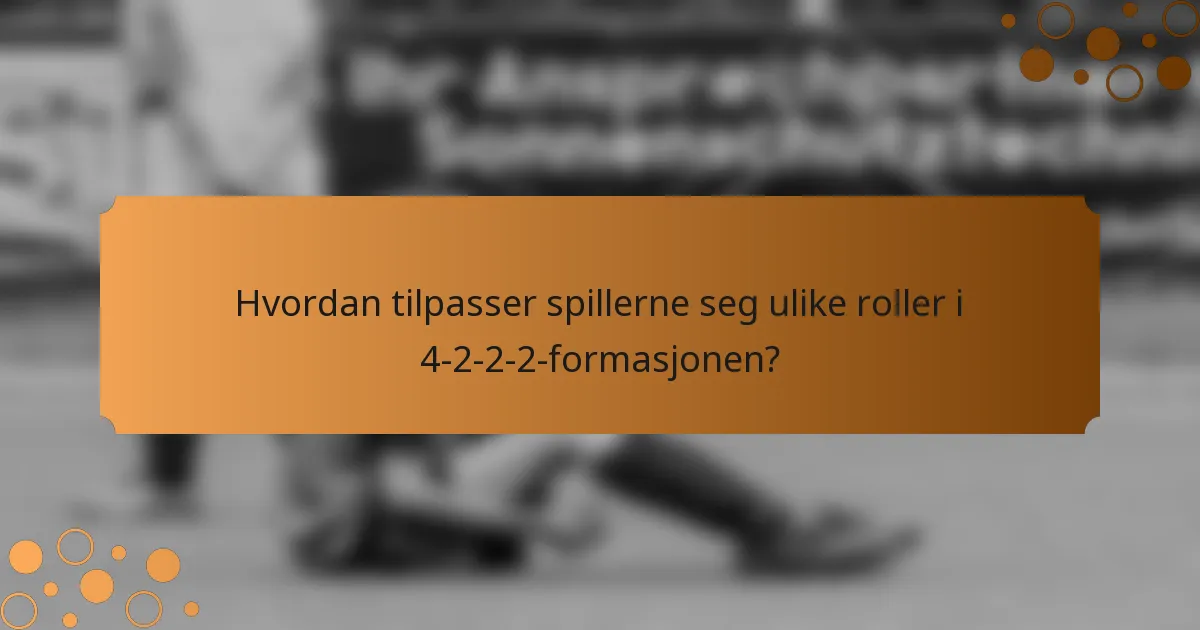 Hvordan tilpasser spillerne seg ulike roller i 4-2-2-2-formasjonen?