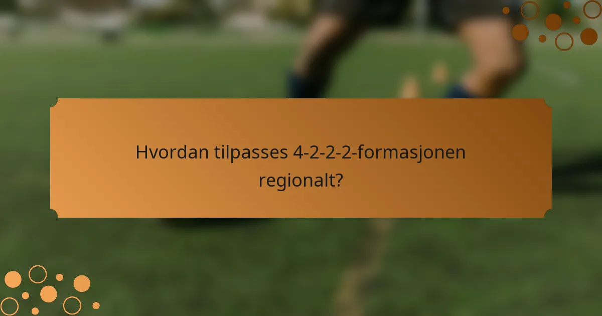 Hvordan tilpasses 4-2-2-2-formasjonen regionalt?